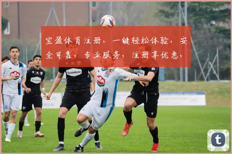 宝盈体育注册，一键轻松体验，安全可靠，专业服务，注册享优惠，立即行动