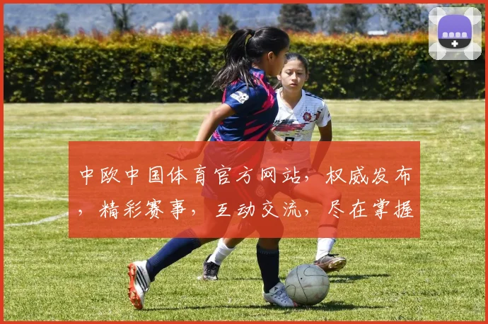 中欧中国体育官方网站，权威发布，精彩赛事，互动交流，尽在掌握，一网打尽